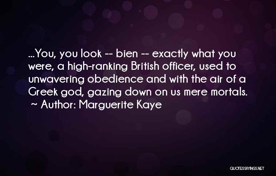 Marguerite Kaye Quotes: ...you, You Look -- Bien -- Exactly What You Were, A High-ranking British Officer, Used To Unwavering Obedience And With