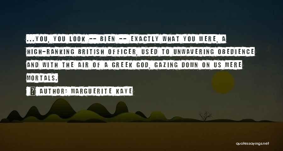 Marguerite Kaye Quotes: ...you, You Look -- Bien -- Exactly What You Were, A High-ranking British Officer, Used To Unwavering Obedience And With