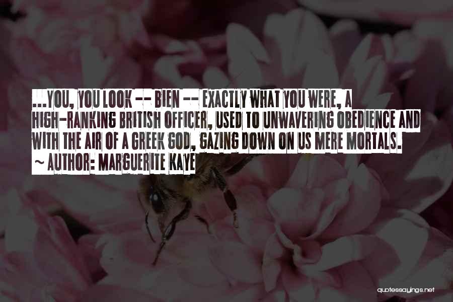 Marguerite Kaye Quotes: ...you, You Look -- Bien -- Exactly What You Were, A High-ranking British Officer, Used To Unwavering Obedience And With
