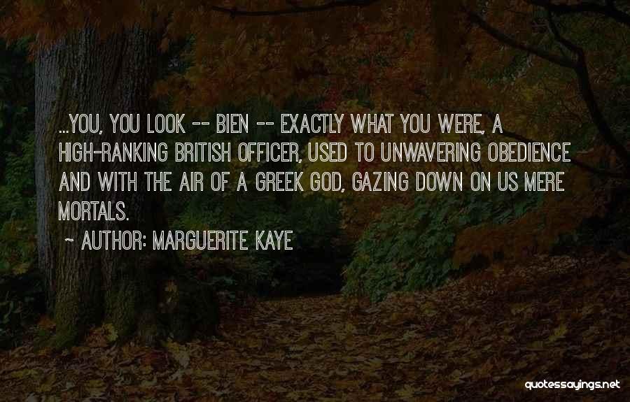 Marguerite Kaye Quotes: ...you, You Look -- Bien -- Exactly What You Were, A High-ranking British Officer, Used To Unwavering Obedience And With
