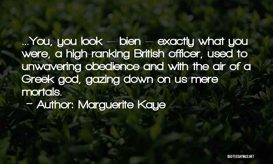 Marguerite Kaye Quotes: ...you, You Look -- Bien -- Exactly What You Were, A High-ranking British Officer, Used To Unwavering Obedience And With