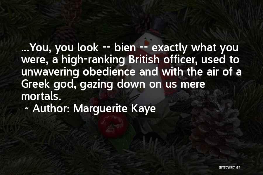Marguerite Kaye Quotes: ...you, You Look -- Bien -- Exactly What You Were, A High-ranking British Officer, Used To Unwavering Obedience And With
