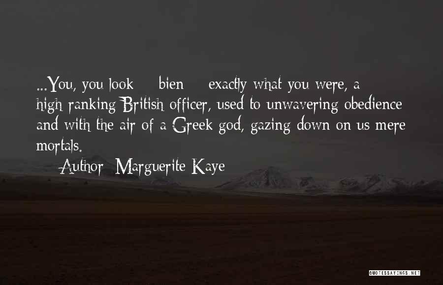 Marguerite Kaye Quotes: ...you, You Look -- Bien -- Exactly What You Were, A High-ranking British Officer, Used To Unwavering Obedience And With