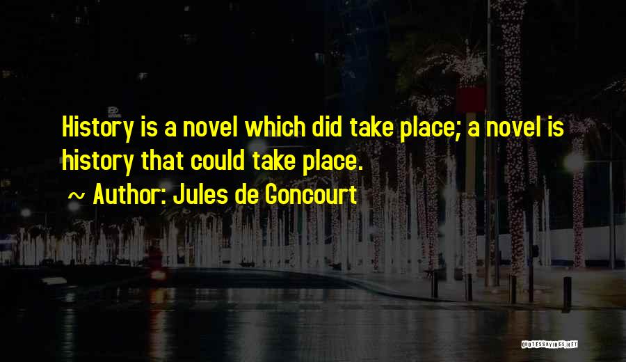 Jules De Goncourt Quotes: History Is A Novel Which Did Take Place; A Novel Is History That Could Take Place.