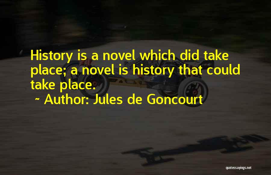Jules De Goncourt Quotes: History Is A Novel Which Did Take Place; A Novel Is History That Could Take Place.