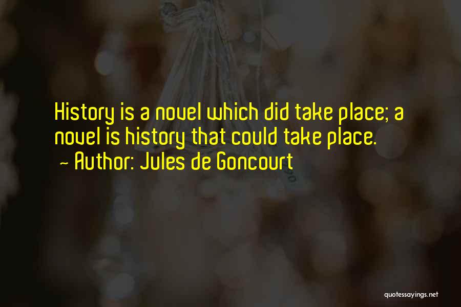 Jules De Goncourt Quotes: History Is A Novel Which Did Take Place; A Novel Is History That Could Take Place.