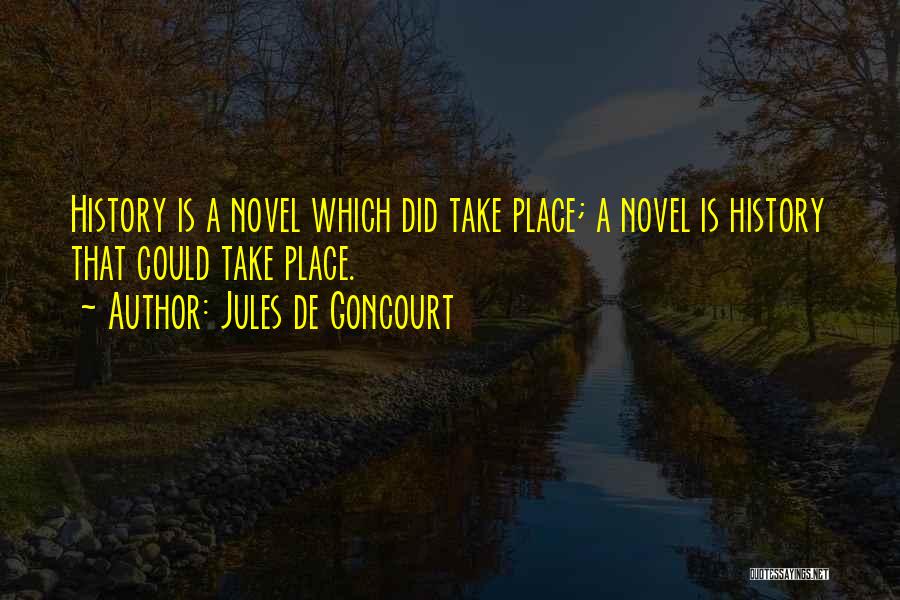 Jules De Goncourt Quotes: History Is A Novel Which Did Take Place; A Novel Is History That Could Take Place.