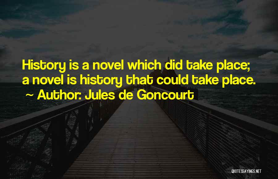 Jules De Goncourt Quotes: History Is A Novel Which Did Take Place; A Novel Is History That Could Take Place.