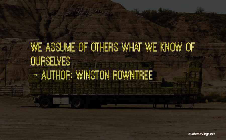 Winston Rowntree Quotes: We Assume Of Others What We Know Of Ourselves