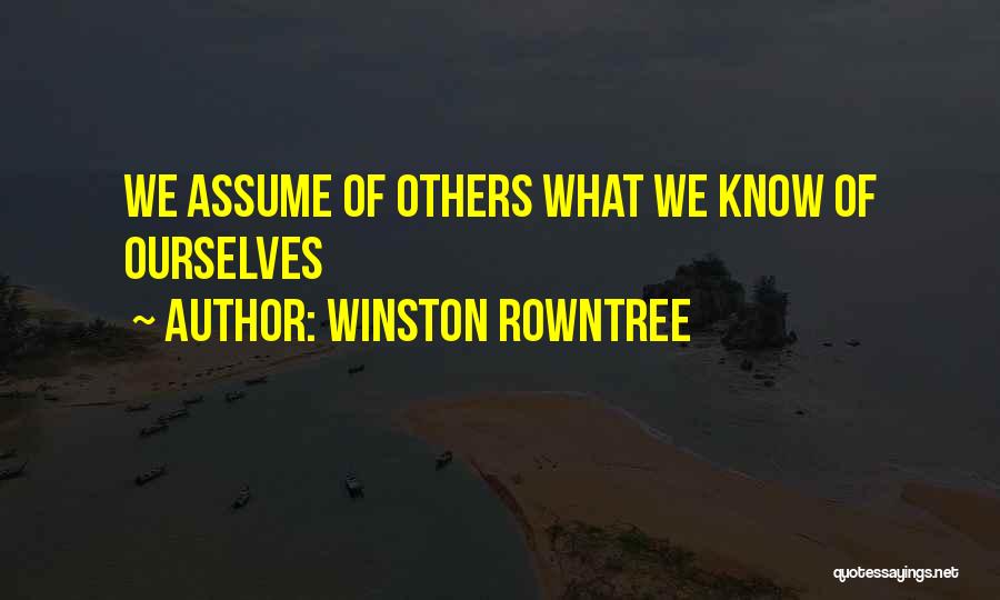 Winston Rowntree Quotes: We Assume Of Others What We Know Of Ourselves