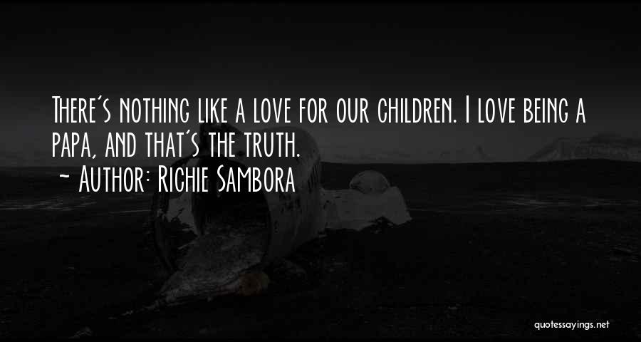 Richie Sambora Quotes: There's Nothing Like A Love For Our Children. I Love Being A Papa, And That's The Truth.