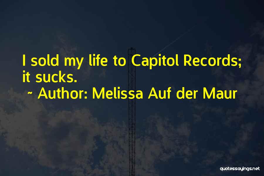 Melissa Auf Der Maur Quotes: I Sold My Life To Capitol Records; It Sucks.