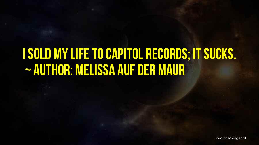 Melissa Auf Der Maur Quotes: I Sold My Life To Capitol Records; It Sucks.