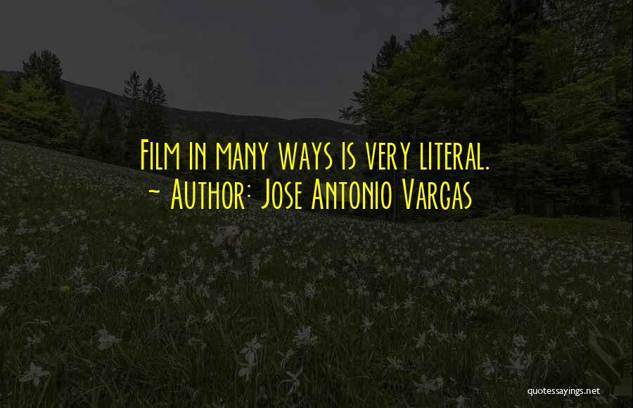 Jose Antonio Vargas Quotes: Film In Many Ways Is Very Literal.