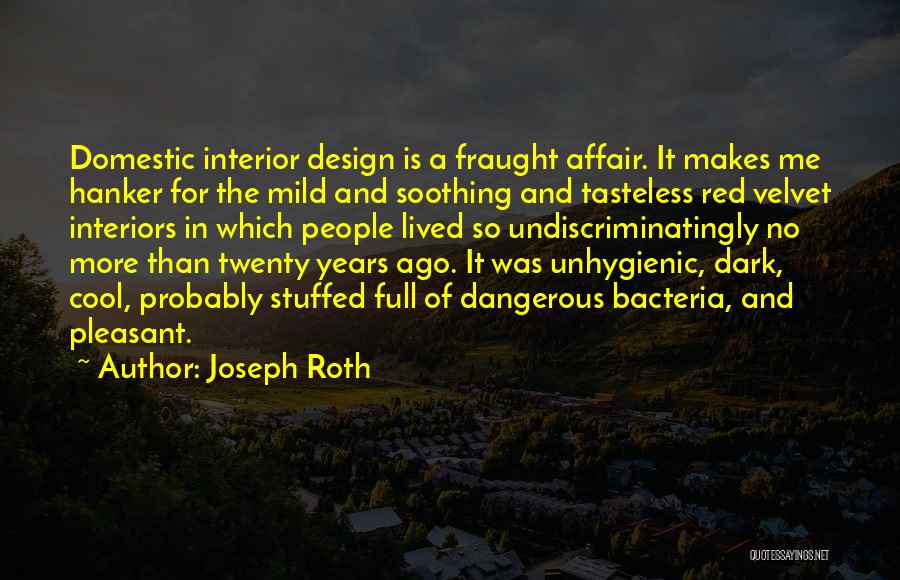 Joseph Roth Quotes: Domestic Interior Design Is A Fraught Affair. It Makes Me Hanker For The Mild And Soothing And Tasteless Red Velvet