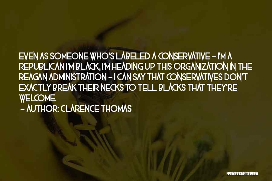 Clarence Thomas Quotes: Even As Someone Who's Labeled A Conservative - I'm A Republican I'm Black, I'm Heading Up This Organization In The