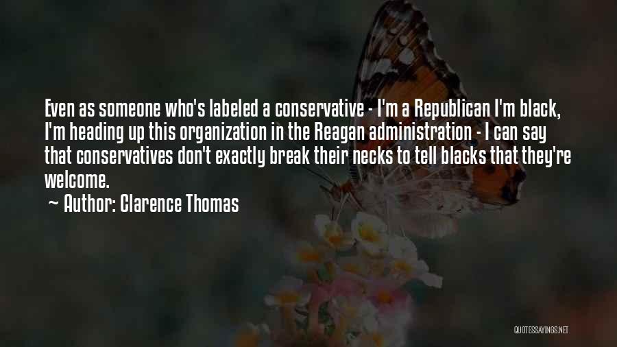 Clarence Thomas Quotes: Even As Someone Who's Labeled A Conservative - I'm A Republican I'm Black, I'm Heading Up This Organization In The