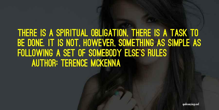 Terence McKenna Quotes: There Is A Spiritual Obligation, There Is A Task To Be Done. It Is Not, However, Something As Simple As