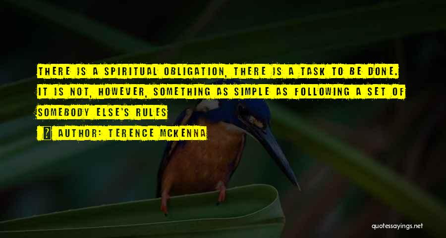 Terence McKenna Quotes: There Is A Spiritual Obligation, There Is A Task To Be Done. It Is Not, However, Something As Simple As
