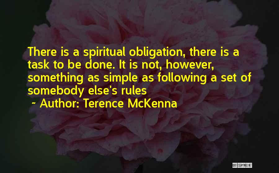 Terence McKenna Quotes: There Is A Spiritual Obligation, There Is A Task To Be Done. It Is Not, However, Something As Simple As