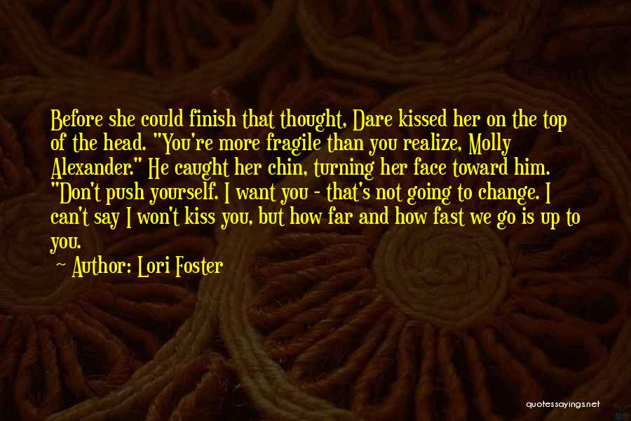 Lori Foster Quotes: Before She Could Finish That Thought, Dare Kissed Her On The Top Of The Head. You're More Fragile Than You