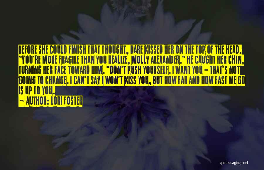 Lori Foster Quotes: Before She Could Finish That Thought, Dare Kissed Her On The Top Of The Head. You're More Fragile Than You