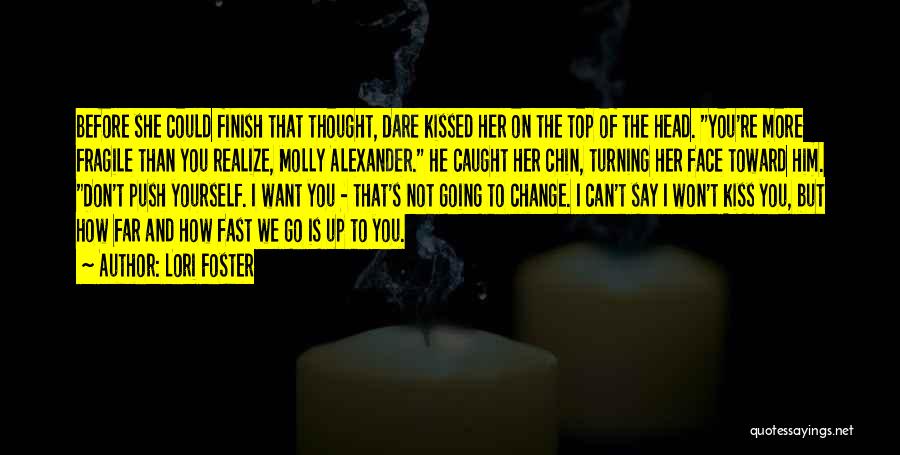 Lori Foster Quotes: Before She Could Finish That Thought, Dare Kissed Her On The Top Of The Head. You're More Fragile Than You