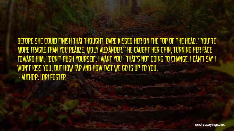 Lori Foster Quotes: Before She Could Finish That Thought, Dare Kissed Her On The Top Of The Head. You're More Fragile Than You