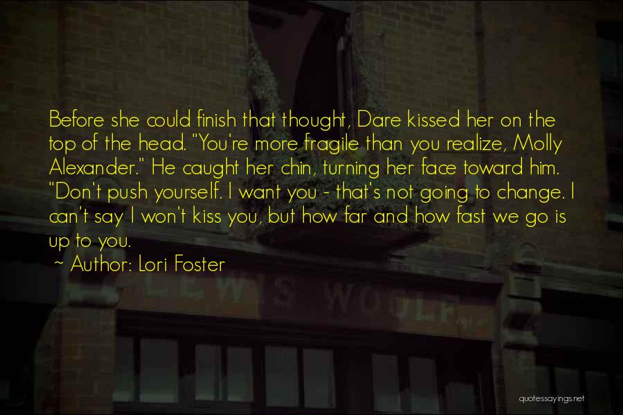 Lori Foster Quotes: Before She Could Finish That Thought, Dare Kissed Her On The Top Of The Head. You're More Fragile Than You