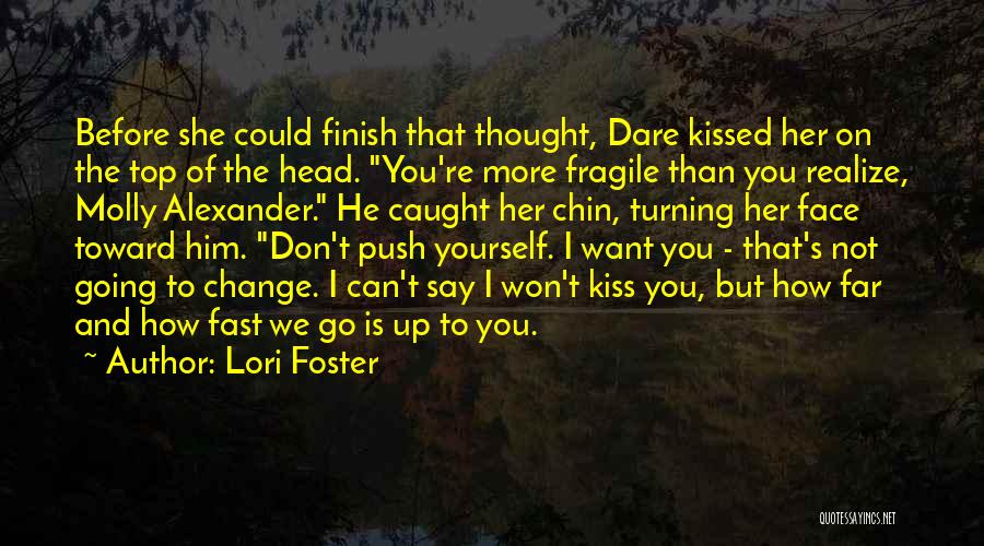 Lori Foster Quotes: Before She Could Finish That Thought, Dare Kissed Her On The Top Of The Head. You're More Fragile Than You