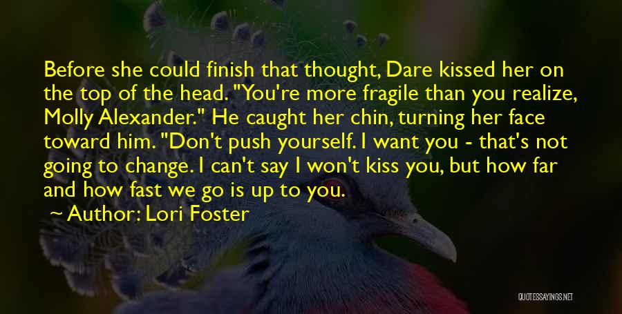 Lori Foster Quotes: Before She Could Finish That Thought, Dare Kissed Her On The Top Of The Head. You're More Fragile Than You