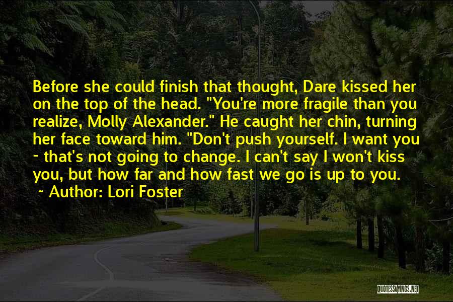 Lori Foster Quotes: Before She Could Finish That Thought, Dare Kissed Her On The Top Of The Head. You're More Fragile Than You