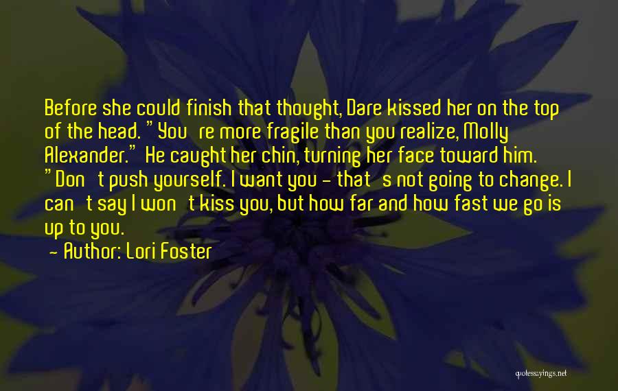 Lori Foster Quotes: Before She Could Finish That Thought, Dare Kissed Her On The Top Of The Head. You're More Fragile Than You