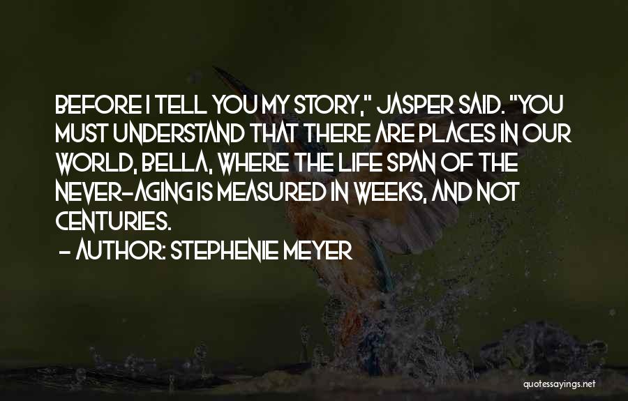 Stephenie Meyer Quotes: Before I Tell You My Story, Jasper Said. You Must Understand That There Are Places In Our World, Bella, Where