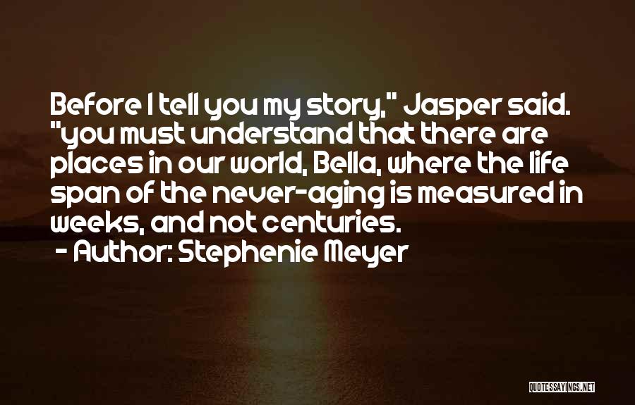 Stephenie Meyer Quotes: Before I Tell You My Story, Jasper Said. You Must Understand That There Are Places In Our World, Bella, Where