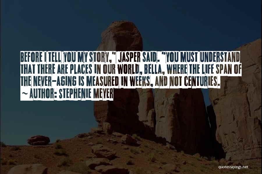 Stephenie Meyer Quotes: Before I Tell You My Story, Jasper Said. You Must Understand That There Are Places In Our World, Bella, Where