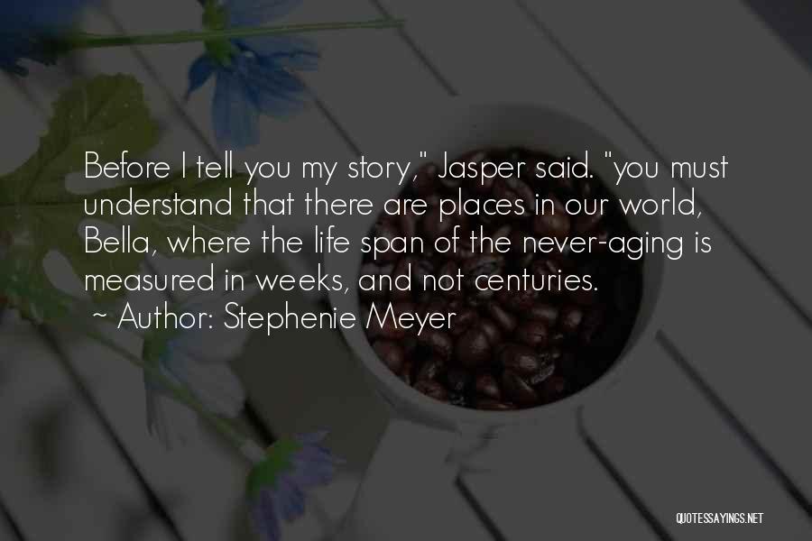 Stephenie Meyer Quotes: Before I Tell You My Story, Jasper Said. You Must Understand That There Are Places In Our World, Bella, Where