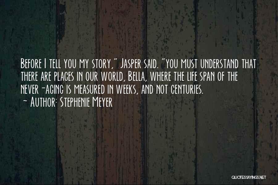 Stephenie Meyer Quotes: Before I Tell You My Story, Jasper Said. You Must Understand That There Are Places In Our World, Bella, Where