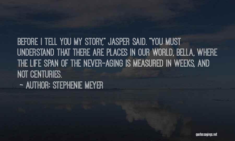 Stephenie Meyer Quotes: Before I Tell You My Story, Jasper Said. You Must Understand That There Are Places In Our World, Bella, Where
