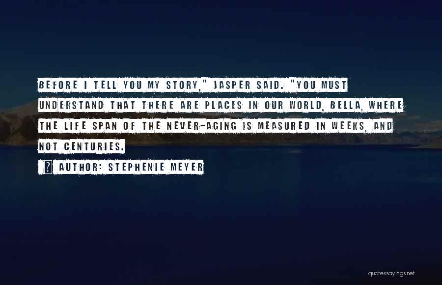 Stephenie Meyer Quotes: Before I Tell You My Story, Jasper Said. You Must Understand That There Are Places In Our World, Bella, Where
