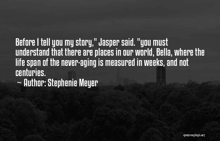 Stephenie Meyer Quotes: Before I Tell You My Story, Jasper Said. You Must Understand That There Are Places In Our World, Bella, Where