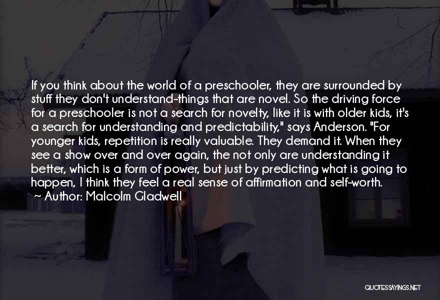 Malcolm Gladwell Quotes: If You Think About The World Of A Preschooler, They Are Surrounded By Stuff They Don't Understand-things That Are Novel.