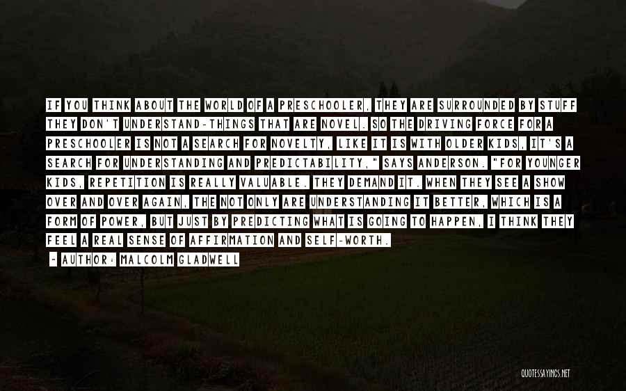Malcolm Gladwell Quotes: If You Think About The World Of A Preschooler, They Are Surrounded By Stuff They Don't Understand-things That Are Novel.