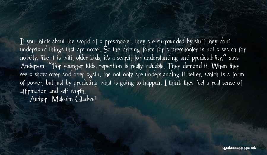 Malcolm Gladwell Quotes: If You Think About The World Of A Preschooler, They Are Surrounded By Stuff They Don't Understand-things That Are Novel.