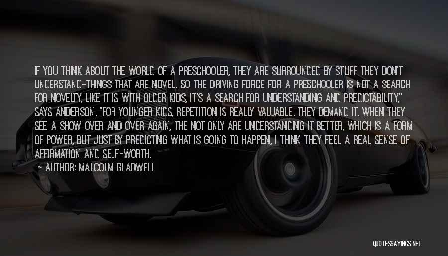 Malcolm Gladwell Quotes: If You Think About The World Of A Preschooler, They Are Surrounded By Stuff They Don't Understand-things That Are Novel.