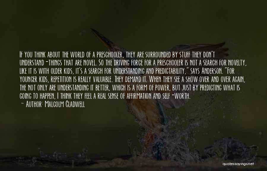 Malcolm Gladwell Quotes: If You Think About The World Of A Preschooler, They Are Surrounded By Stuff They Don't Understand-things That Are Novel.