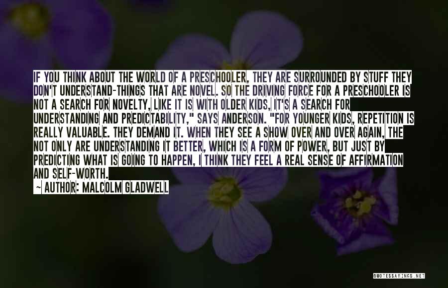 Malcolm Gladwell Quotes: If You Think About The World Of A Preschooler, They Are Surrounded By Stuff They Don't Understand-things That Are Novel.