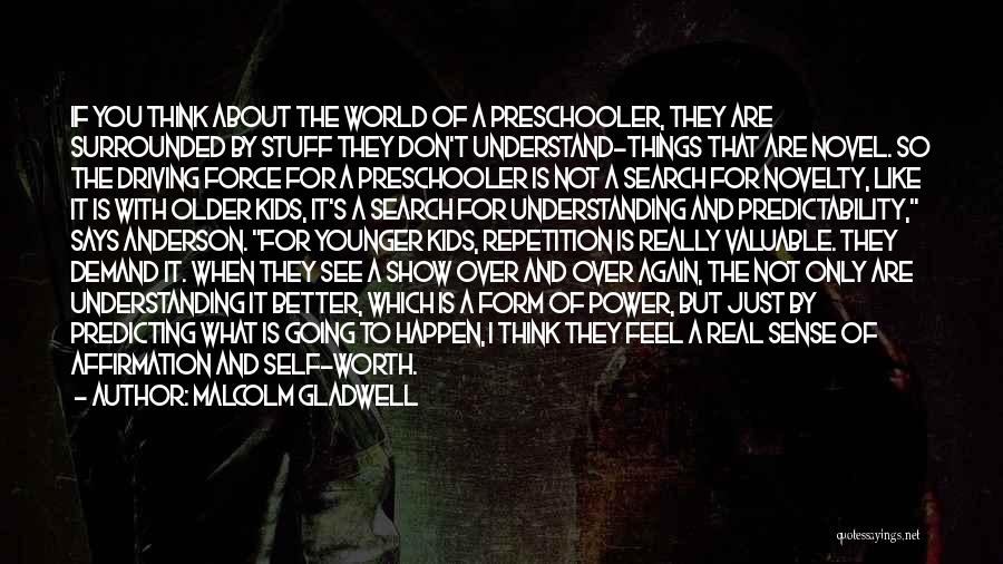 Malcolm Gladwell Quotes: If You Think About The World Of A Preschooler, They Are Surrounded By Stuff They Don't Understand-things That Are Novel.