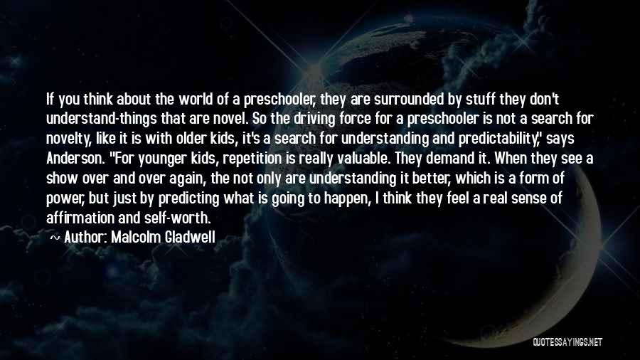 Malcolm Gladwell Quotes: If You Think About The World Of A Preschooler, They Are Surrounded By Stuff They Don't Understand-things That Are Novel.