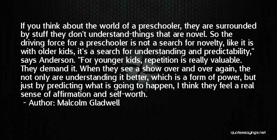 Malcolm Gladwell Quotes: If You Think About The World Of A Preschooler, They Are Surrounded By Stuff They Don't Understand-things That Are Novel.